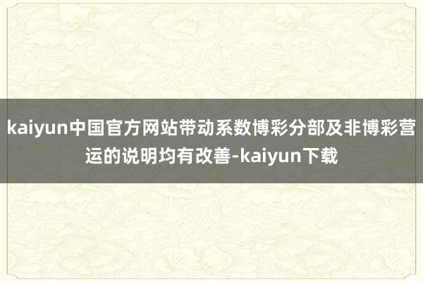 kaiyun中国官方网站带动系数博彩分部及非博彩营运的说明均有改善-kaiyun下载