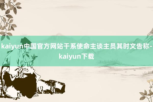 kaiyun中国官方网站干系使命主谈主员其时文告称-kaiyun下载