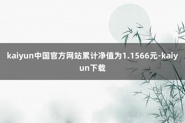 kaiyun中国官方网站累计净值为1.1566元-kaiyun下载