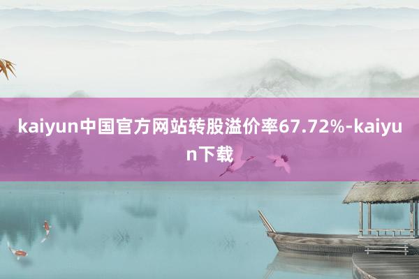 kaiyun中国官方网站转股溢价率67.72%-kaiyun下载