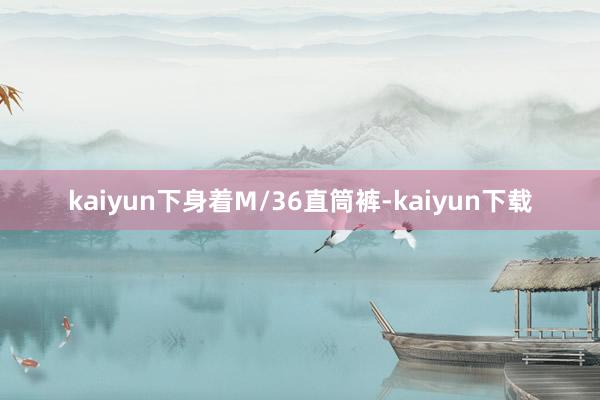 kaiyun下身着M/36直筒裤-kaiyun下载