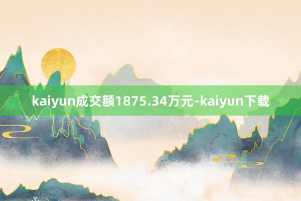 kaiyun成交额1875.34万元-kaiyun下载