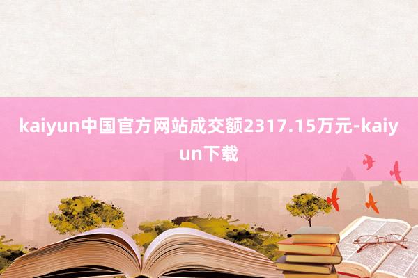 kaiyun中国官方网站成交额2317.15万元-kaiyun下载