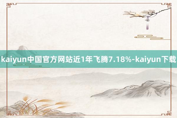 kaiyun中国官方网站近1年飞腾7.18%-kaiyun下载