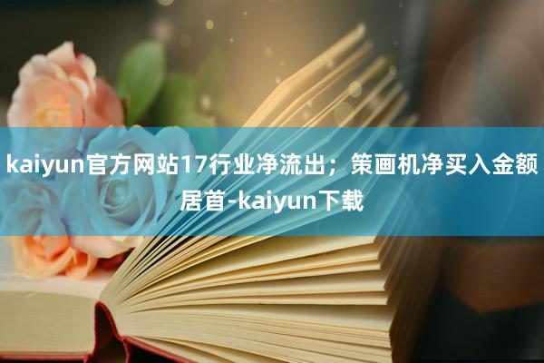 kaiyun官方网站17行业净流出；策画机净买入金额居首-kaiyun下载