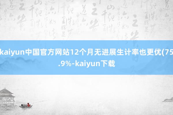 kaiyun中国官方网站12个月无进展生计率也更优(75.9%-kaiyun下载